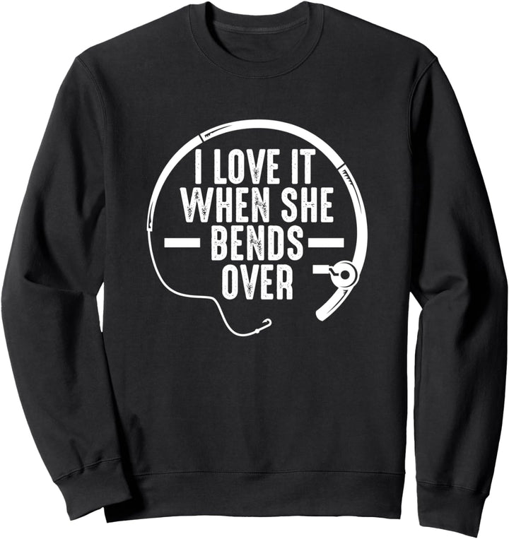 I Love It When She Bends Over Funny Fishing Lovers Quote Sweatshirt
