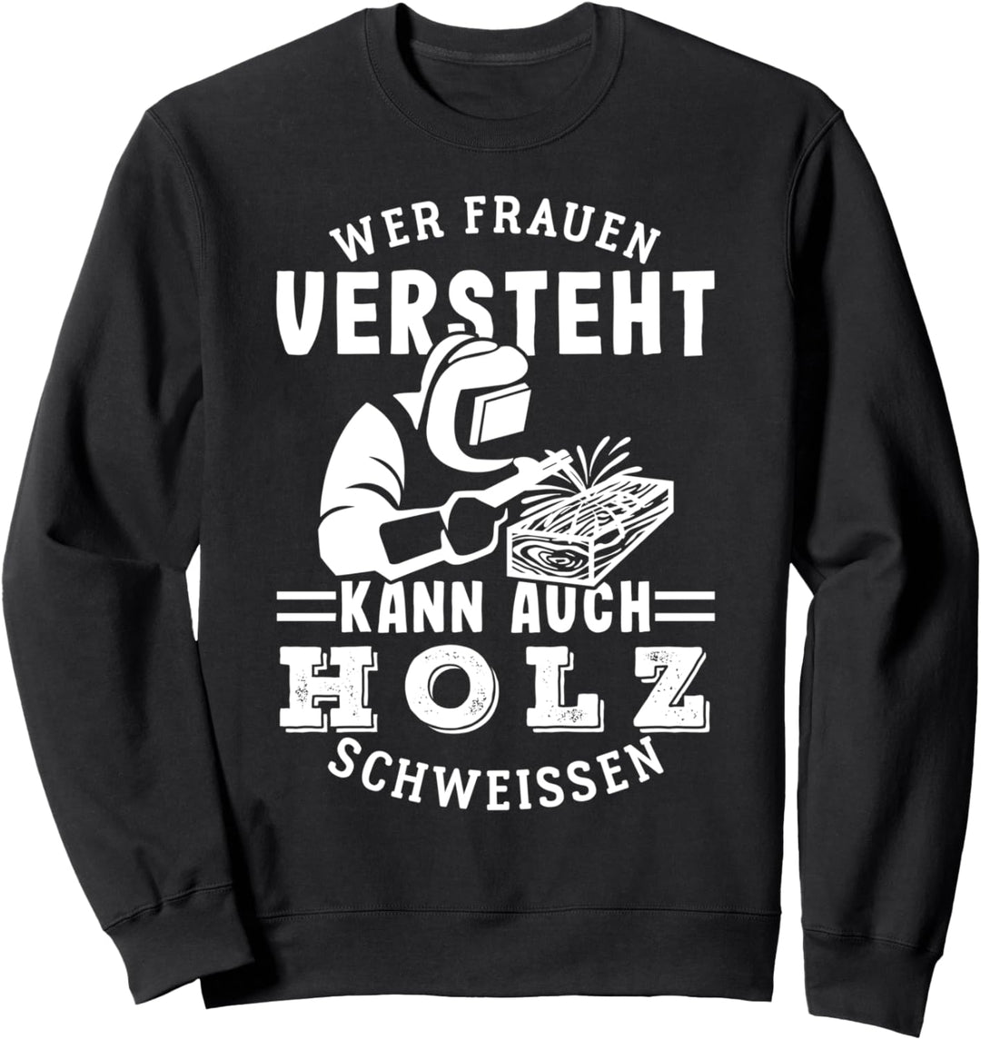 Wer Frauen versteht kann auch Holz schweissen Sweatshirt