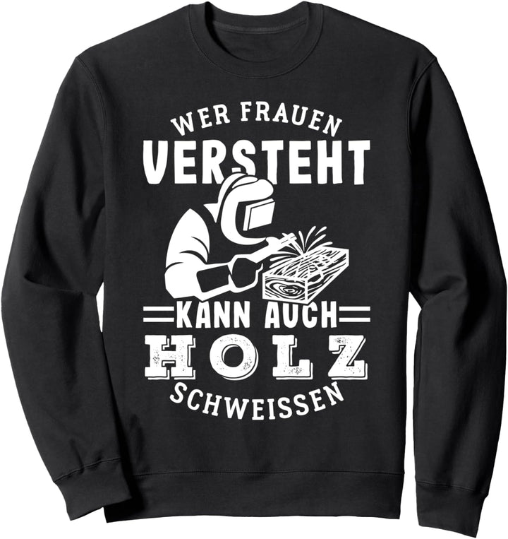 Wer Frauen versteht kann auch Holz schweissen Sweatshirt
