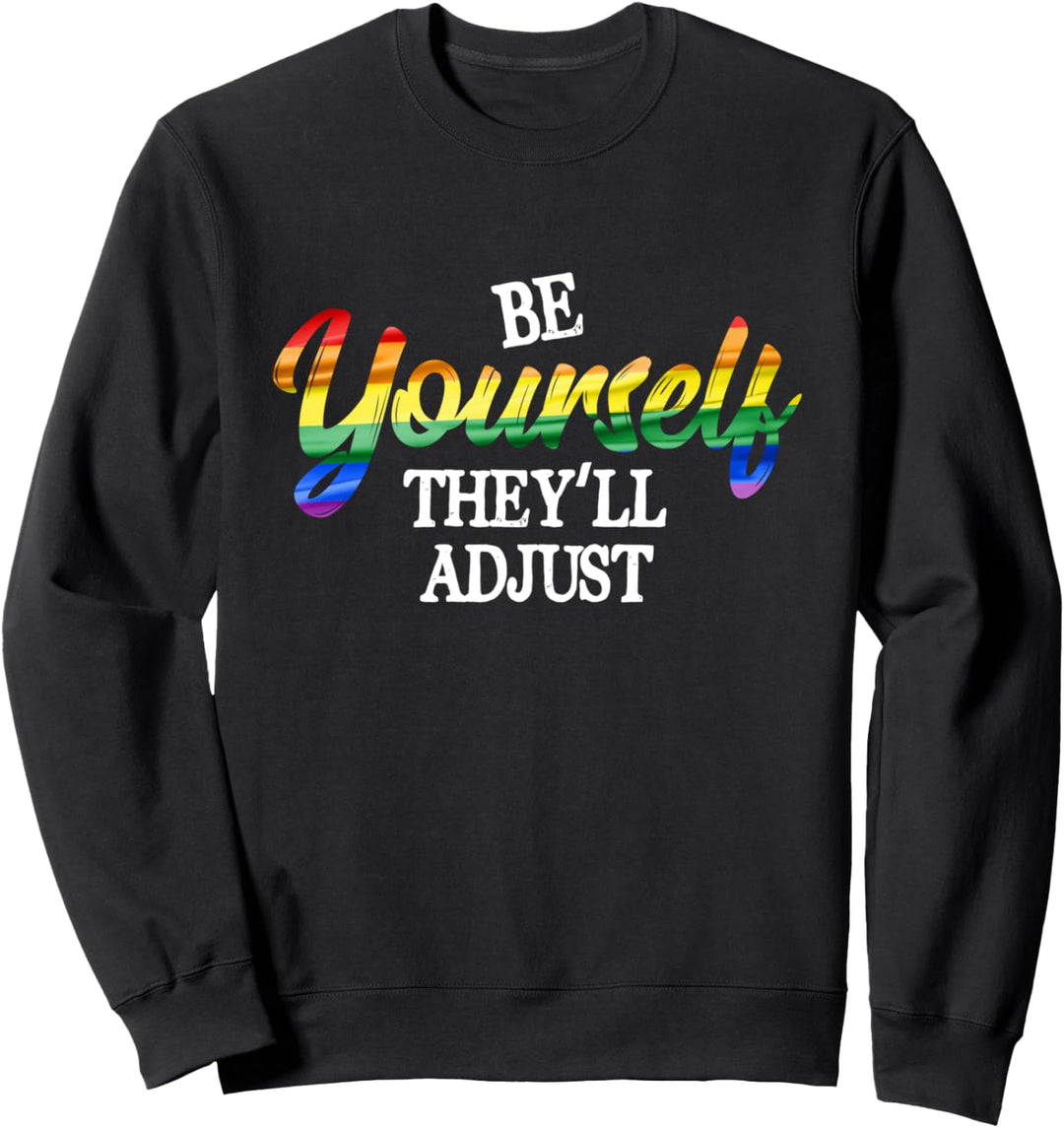 Be Yourself They'll Adjust LGBTQ Gay Pride Ally Rainbow Sweatshirt