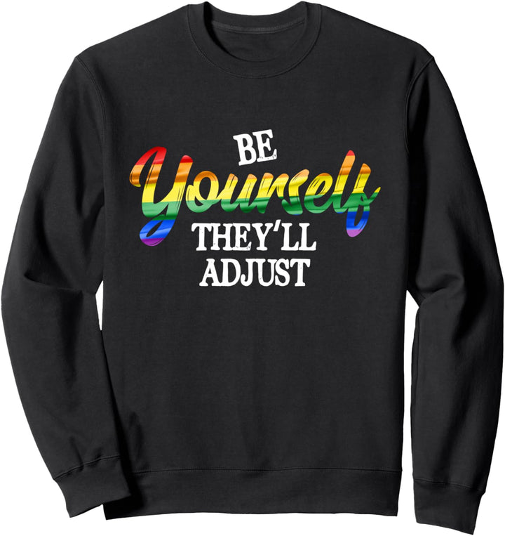 Be Yourself They'll Adjust LGBTQ Gay Pride Ally Rainbow Sweatshirt