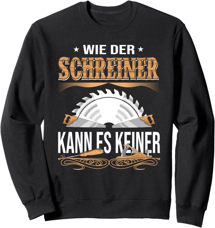 Wie der Schreiner kann es keiner - Schreinermeister Sweatshirt