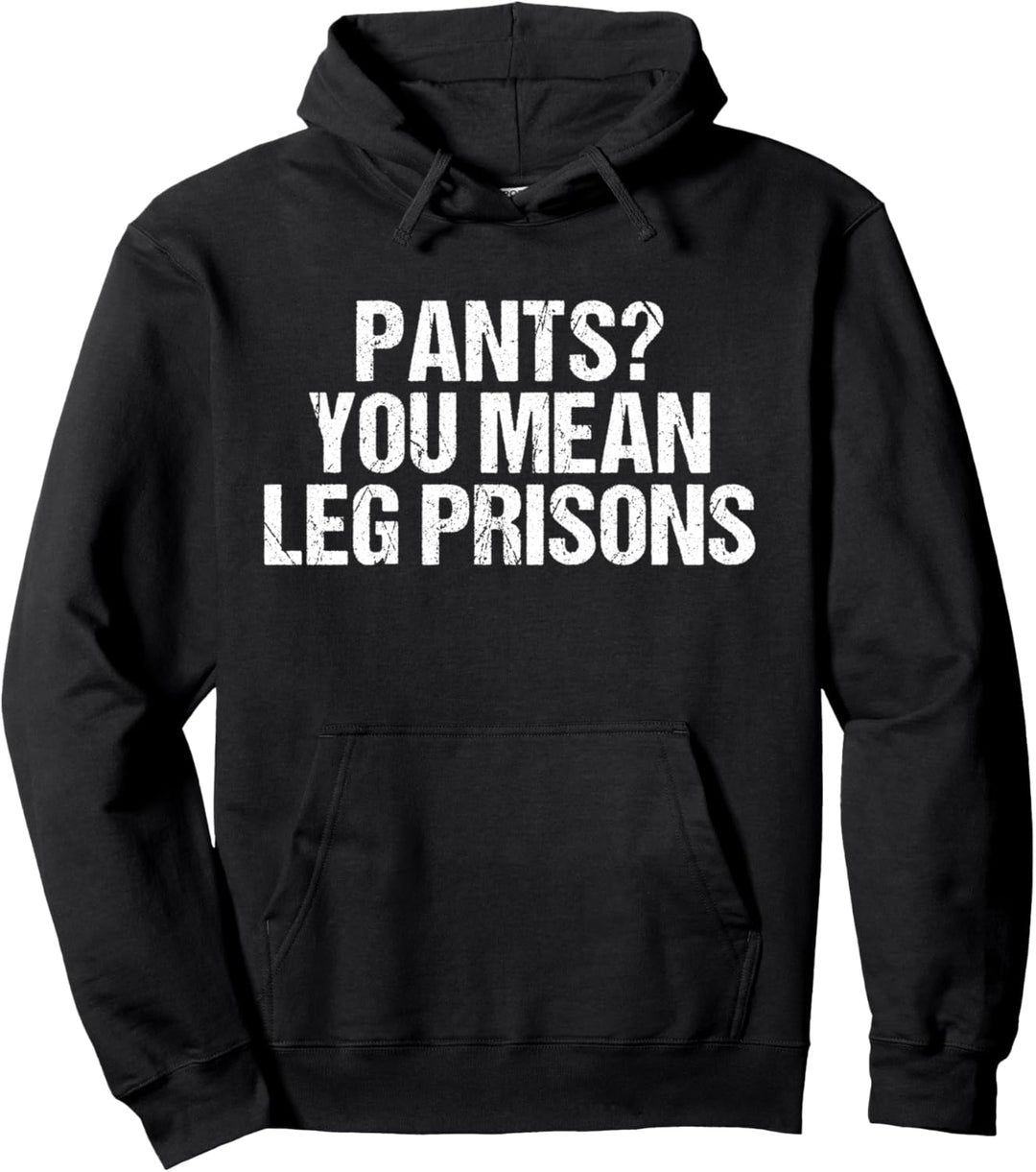 Pants You Mean Leg Prisons - Funny Sarcastic Pullover Hoodie