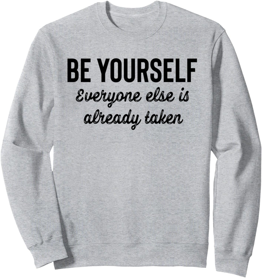 Be Yourself Everyone Else is Already Taken Shirt,Motivation Sweatshirt