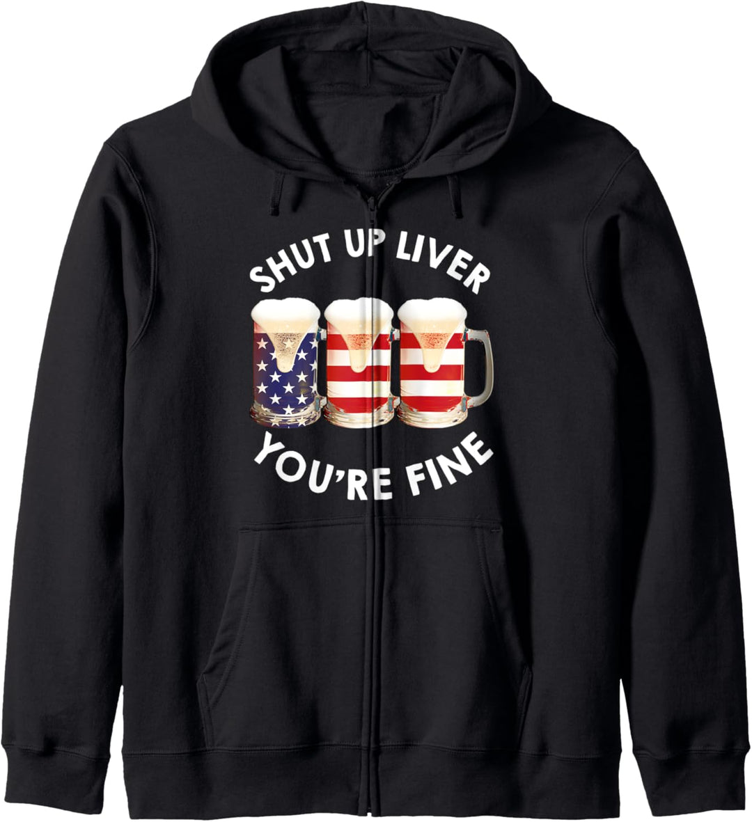 Shut Up Liver You're Fine USA Beer National Celebration Kapuzenjacke