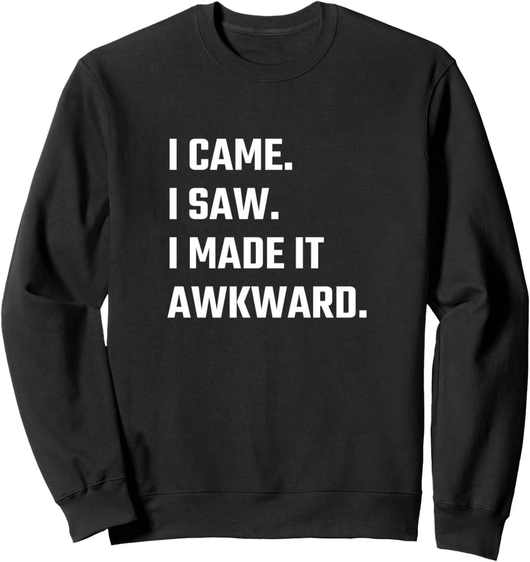 I came. I saw. I made it awkward. Sweatshirt