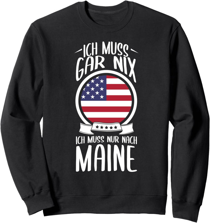 Ich Muss Gar Nix Ich Muss Nur Nach Maine Sweatshirt