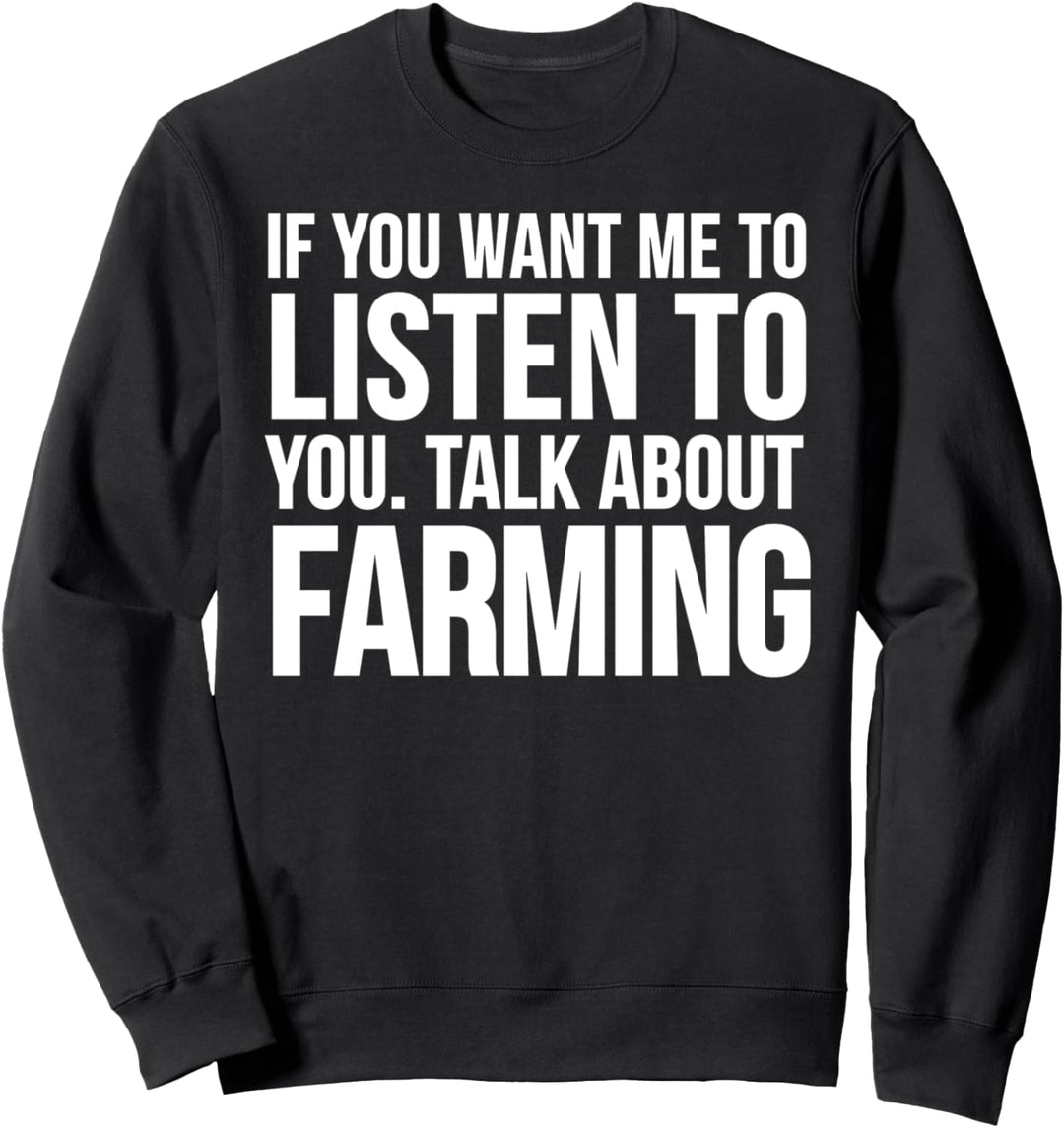 If You Want Me To Listen Talk About Farming - Farmer Funny Sweatshirt