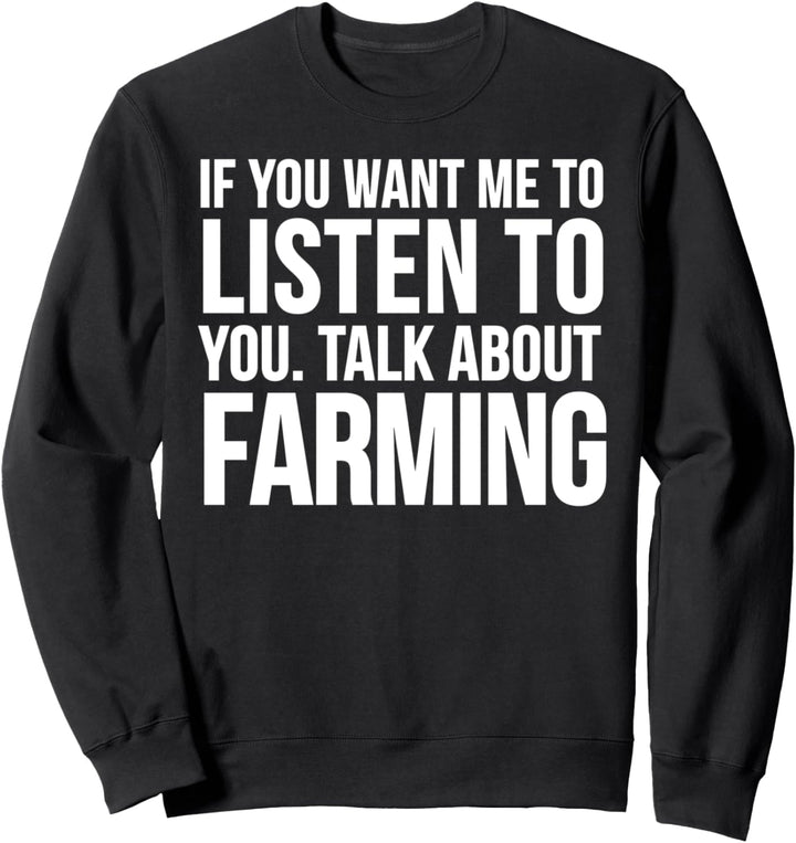 If You Want Me To Listen Talk About Farming - Farmer Funny Sweatshirt