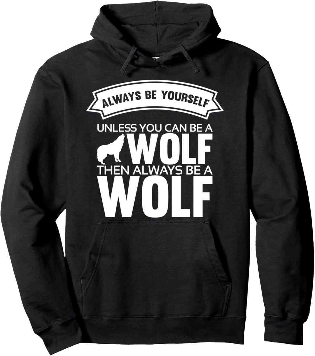 Always be yourself unless you can be a Wolf Funny Wolf Quote Pullover Hoodie