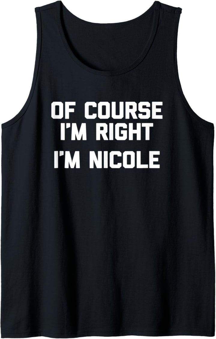 Of Course I'm Right, I'm Nicole T-Shirt Lustiger Spruch Nicole Tank Top