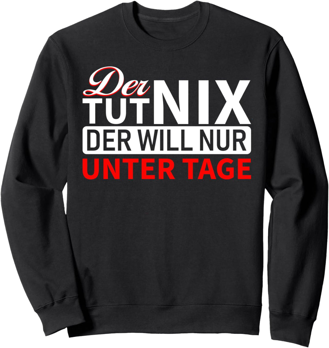 Bergbau - Bergmann: Der tut nichts, der will nur unter Tage Sweatshirt