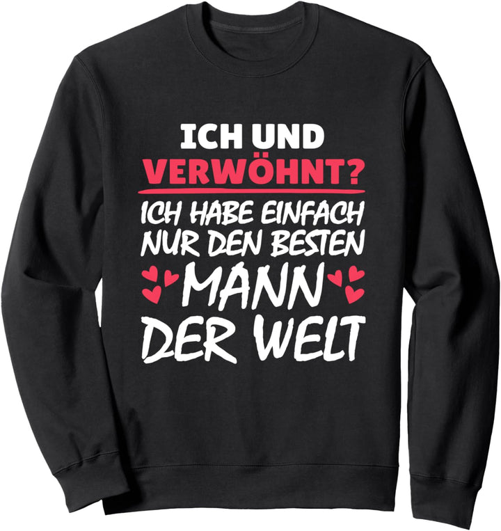 Ich und Verwöhnt? Habe nur den besten Mann Lustiges Geschenk Sweatshirt