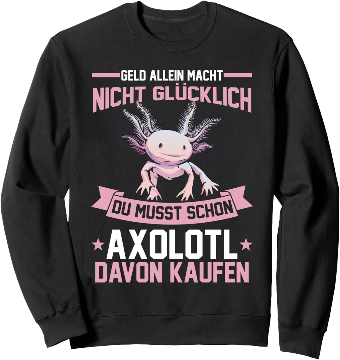 Geld allein macht nicht glücklich Axolotl Sweatshirt