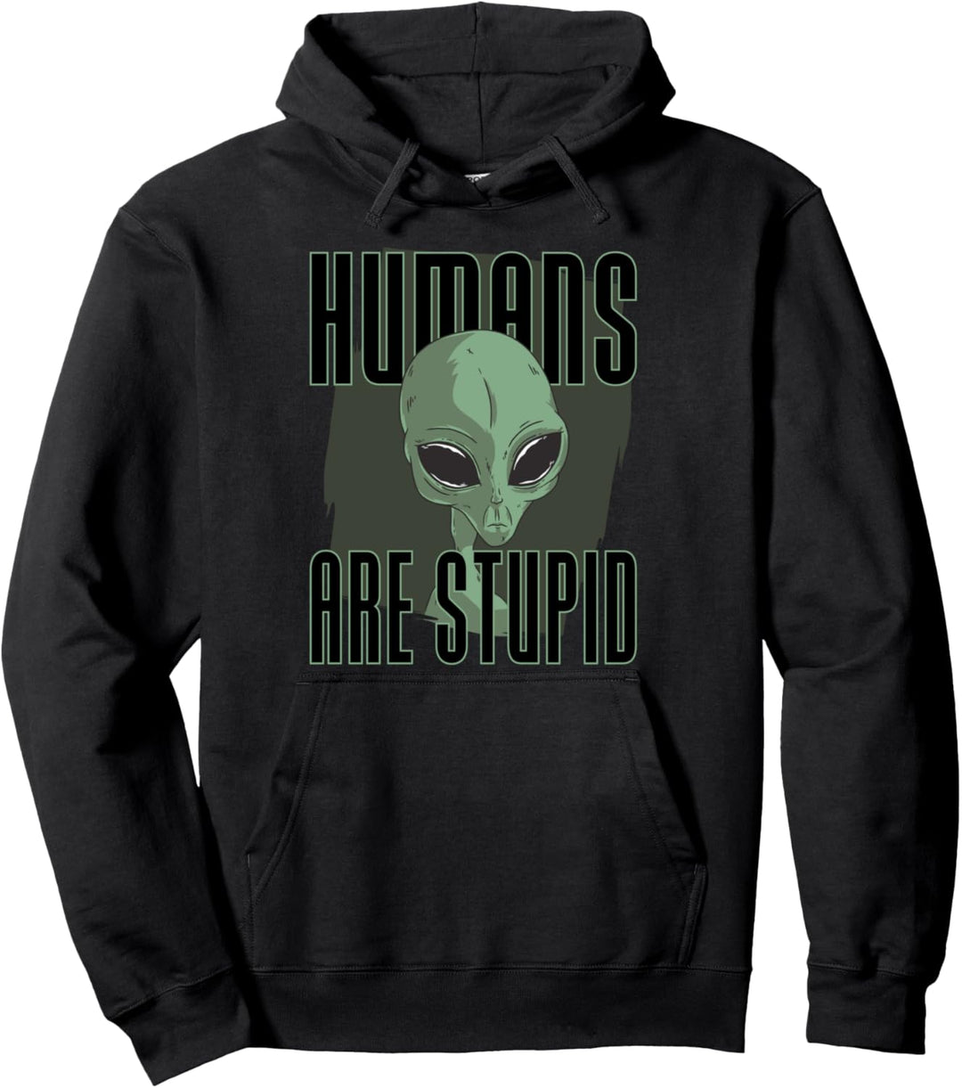 humans are stupid - people funny alien Pullover Hoodie