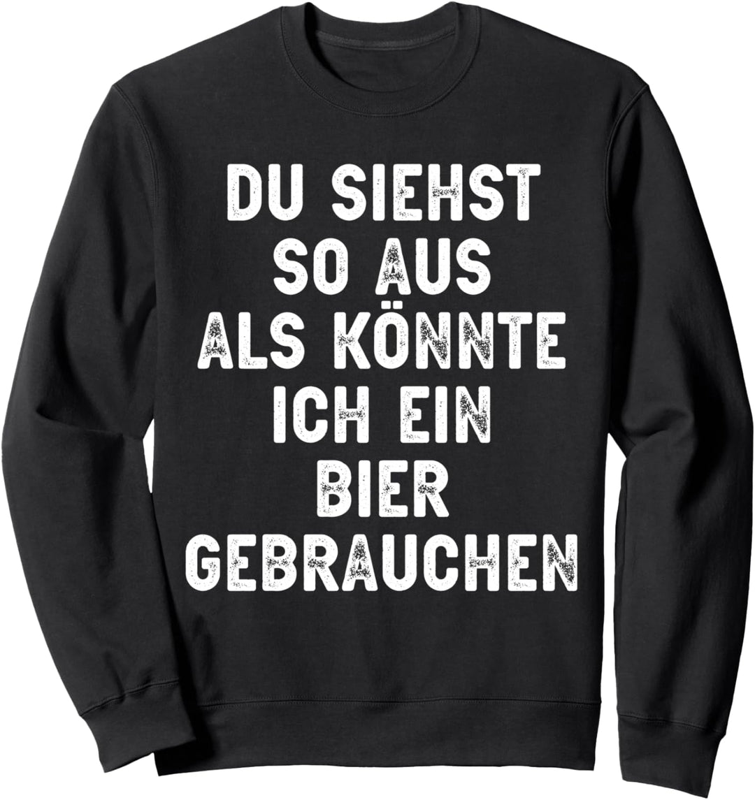 Du Siehst Aus Ich Brauche Ein Bier Lustige Sprüche Charakter Sweatshirt