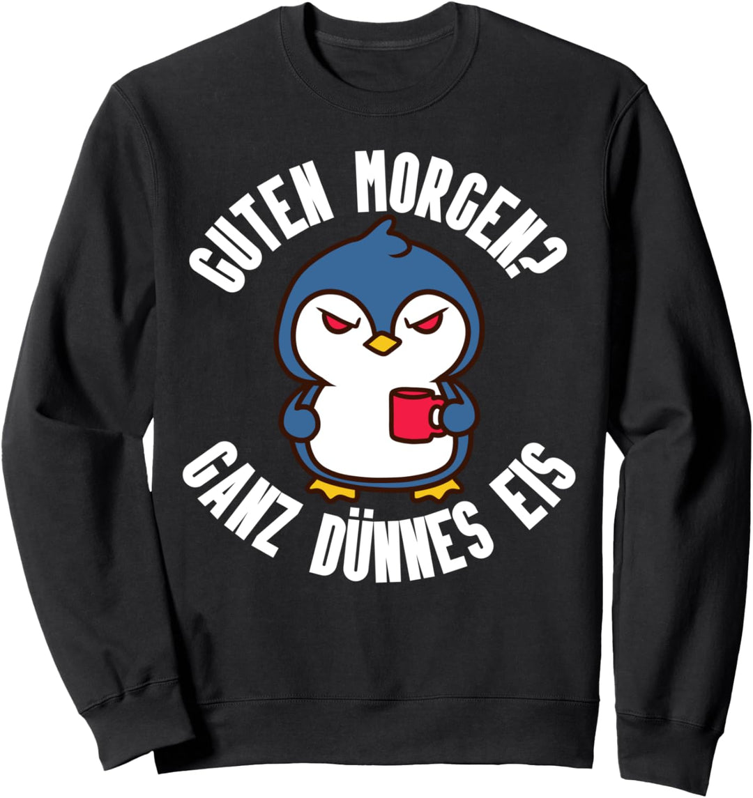 Guten Morgen? Ganz Dünnes Eis Pinguin Tier Morgenmuffel Sweatshirt