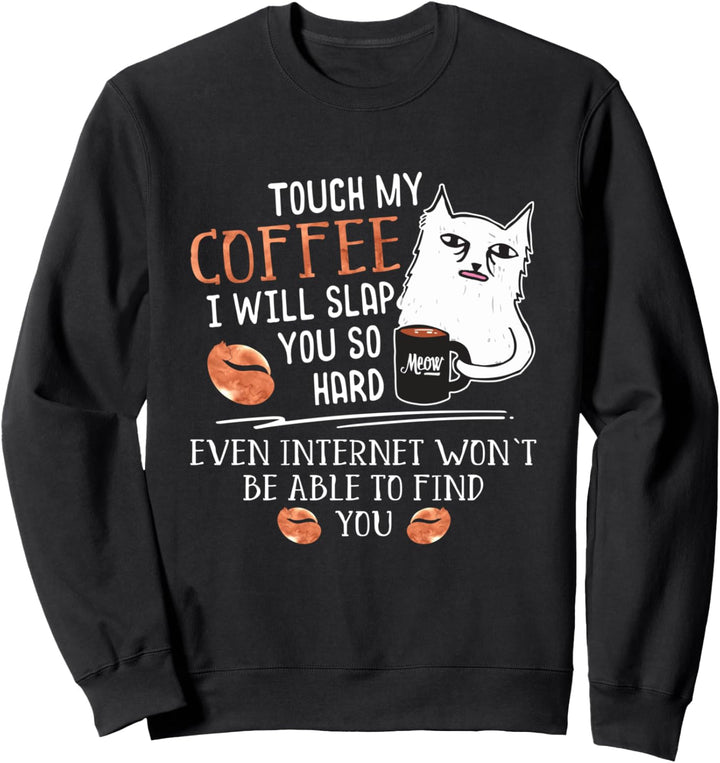 Touch My Coffee I Will Slap You So Hard - Cat Coffee Lovers Sweatshirt