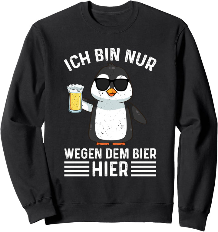 Ich Bin Nur Wegen Dem Bier Hier Party Biertrinker Spruch Sweatshirt
