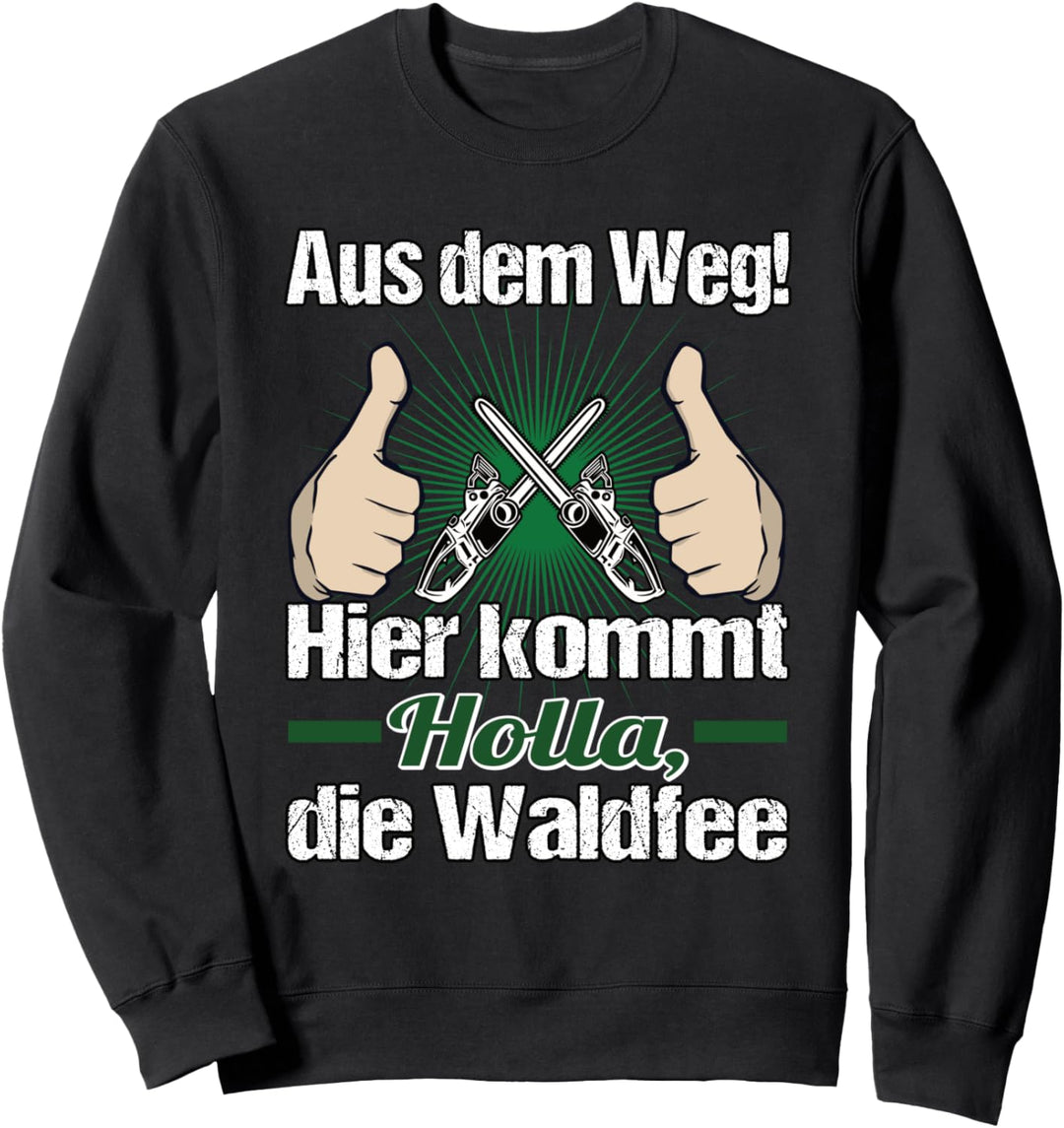 Holla, die Waldfee kommt zu Brennholz machen mit Kettensägen Sweatshirt