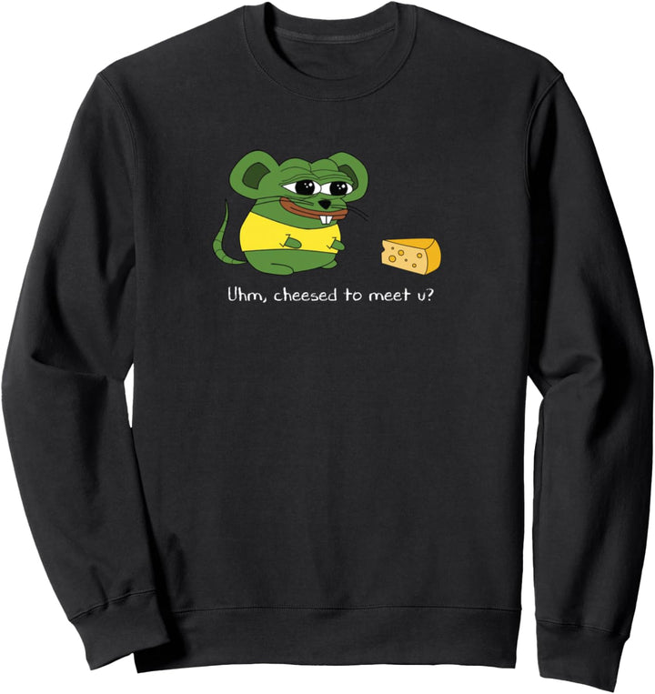 Uhm, Cheesed To Meet U? Meme Sweatshirt