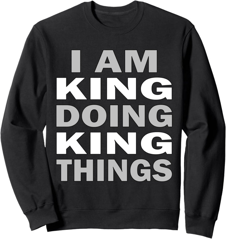 Funny - I am King doing King things Sweatshirt