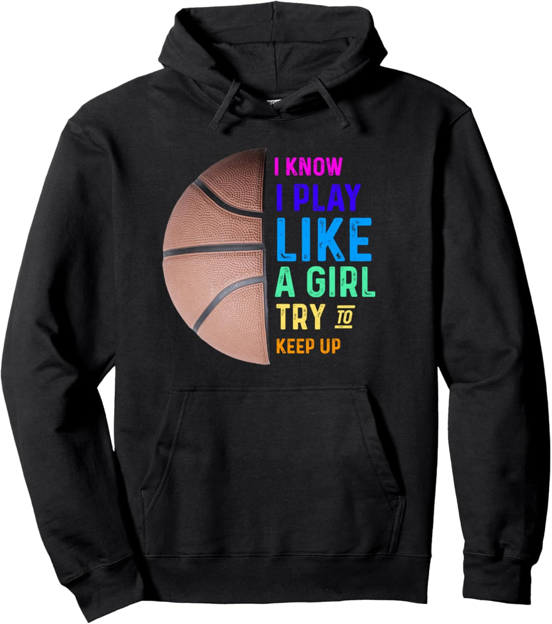 Basketball I Know I Play Like A Girl Try To Keep Up Pullover Hoodie