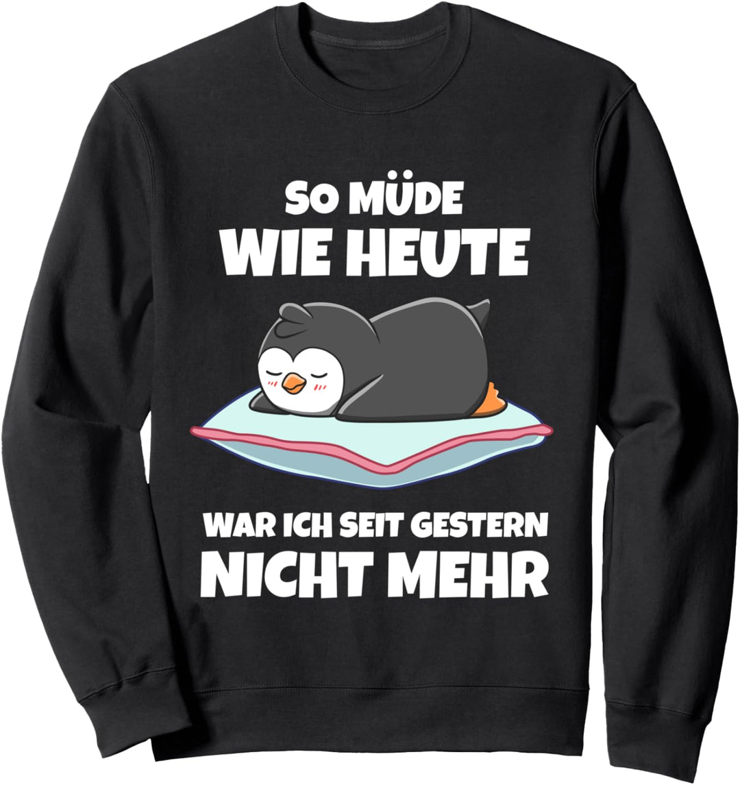 So Müde Wie Heute War Ich Seit Gestern Nicht Mehr Pinguin Sweatshirt
