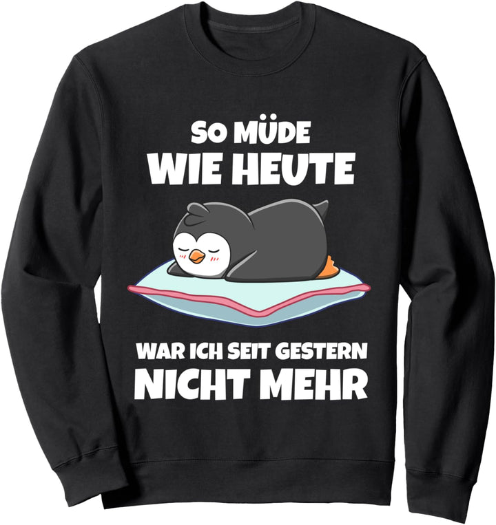 So Müde Wie Heute War Ich Seit Gestern Nicht Mehr Pinguin Sweatshirt