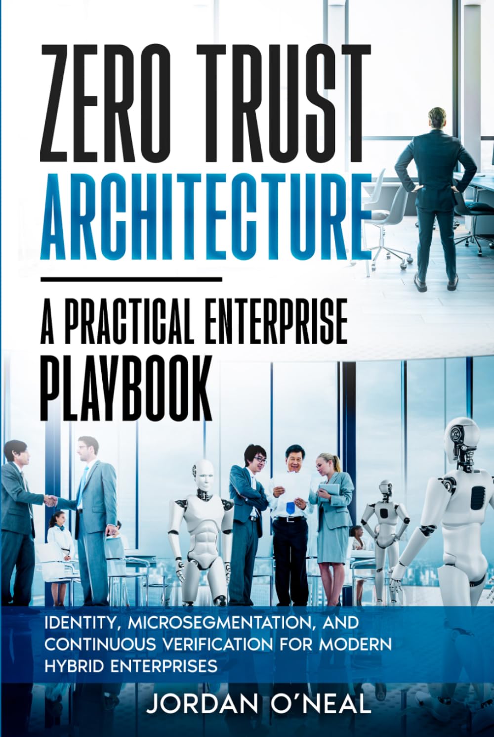 Zero Trust Architecture: Identity, Microsegmentation, and Continuous Verification for Modern Hybrid