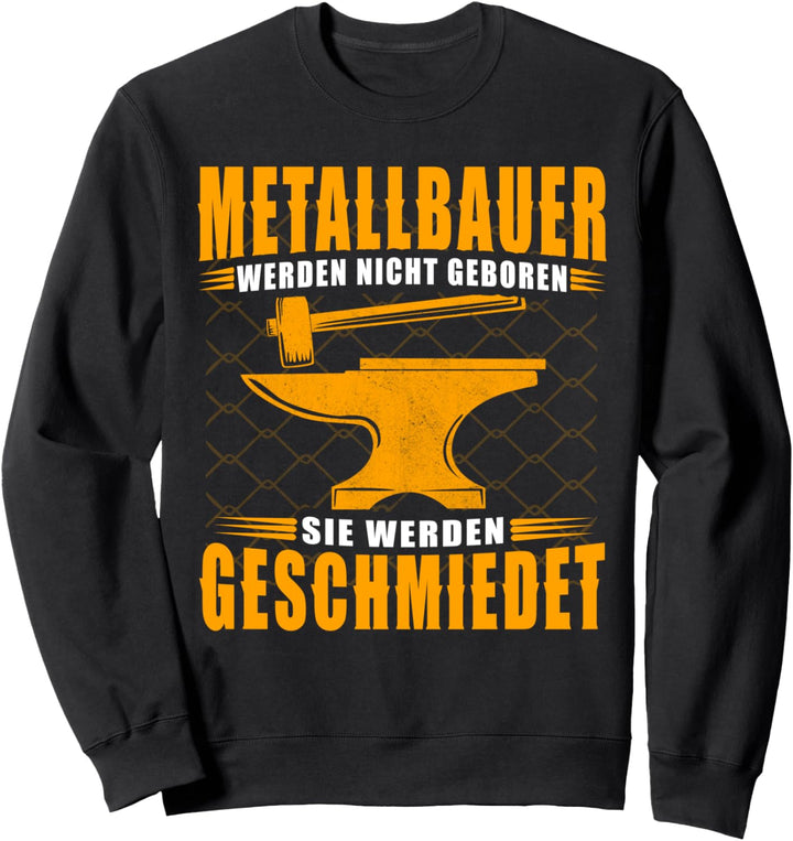 Metallbauer werden nicht geboren - sie werden geschmiedet Sweatshirt