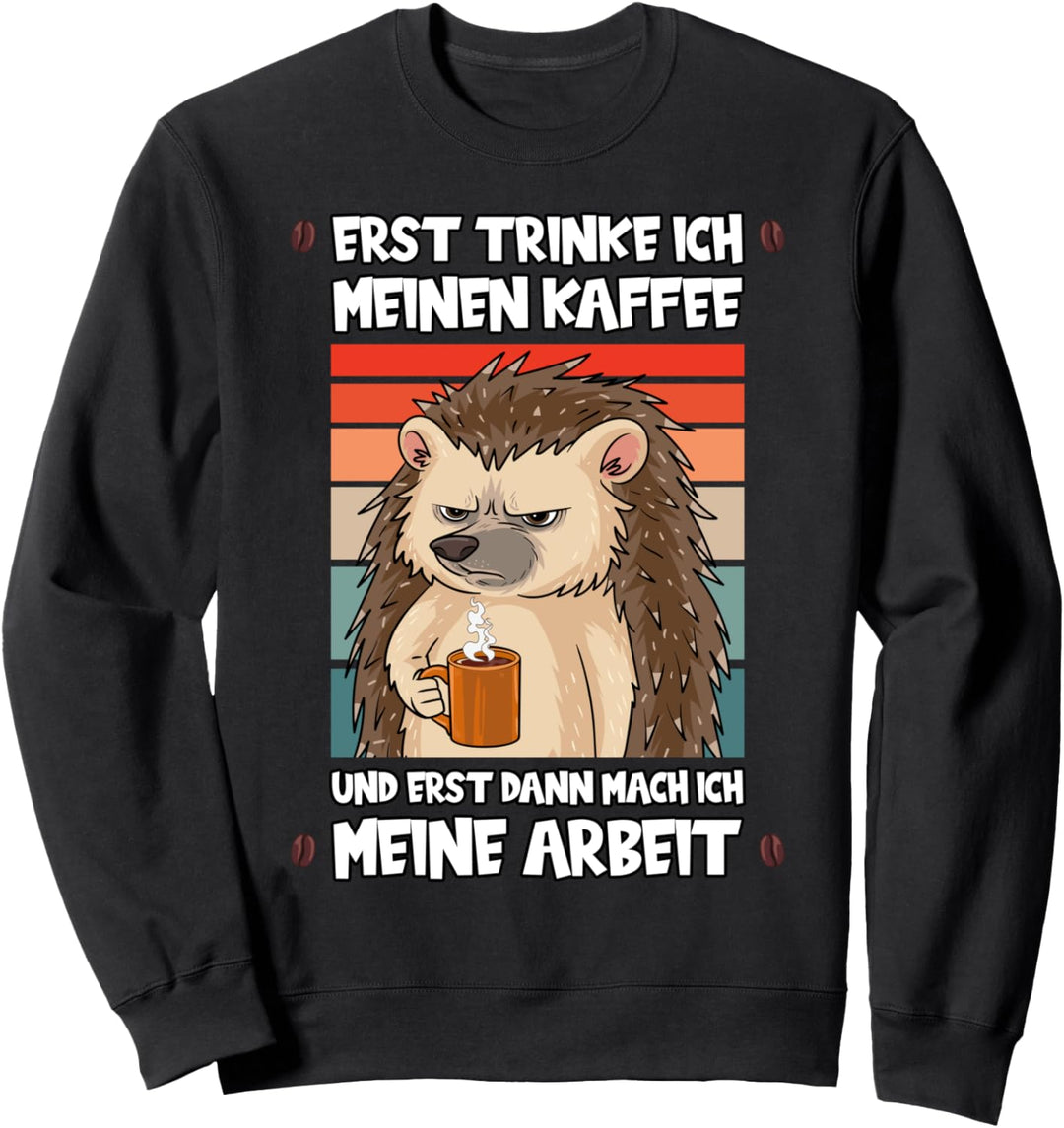 Erst trinke ich meinen Kaffee Arbeit Job Filterkaffee Igel Sweatshirt