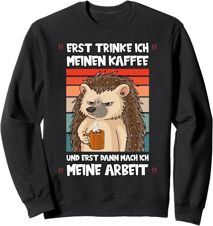 Erst trinke ich meinen Kaffee Arbeit Job Filterkaffee Igel Sweatshirt