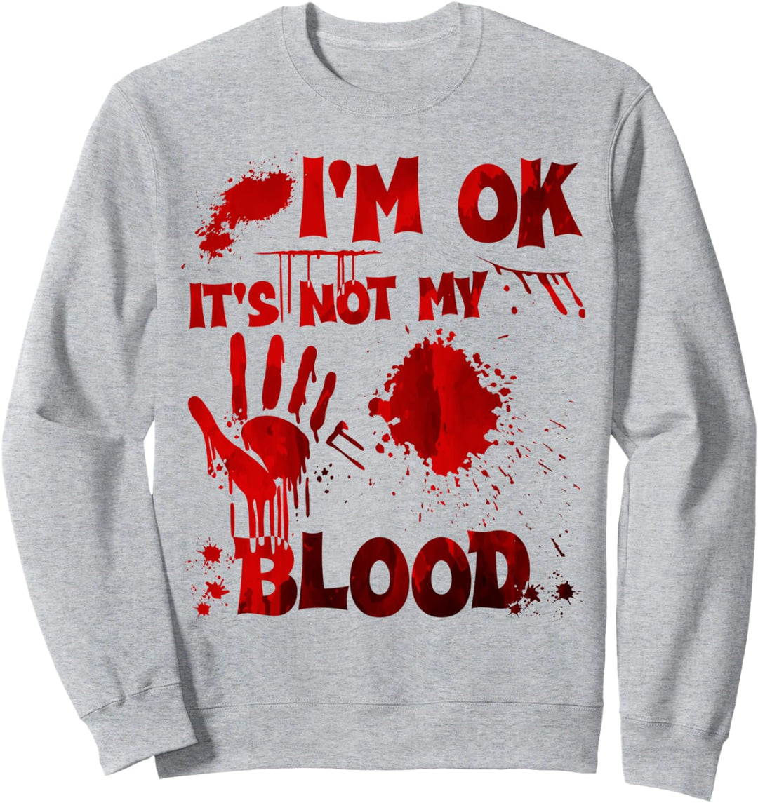 I'm OK It's Not My Blood Sweatshirt