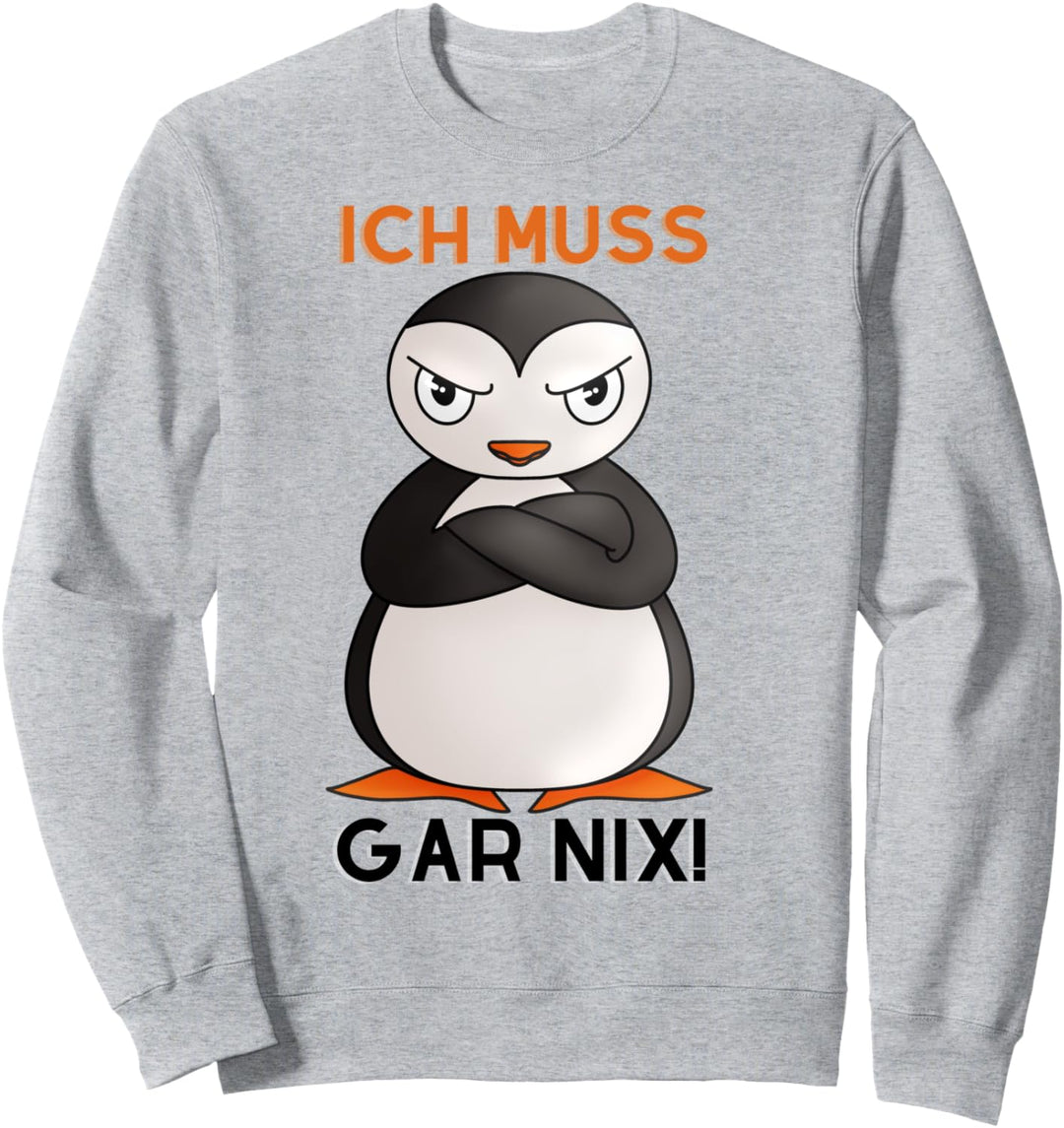Frecher Spruch Witziger Pinguin Ich Muss Gar Nix Sweatshirt