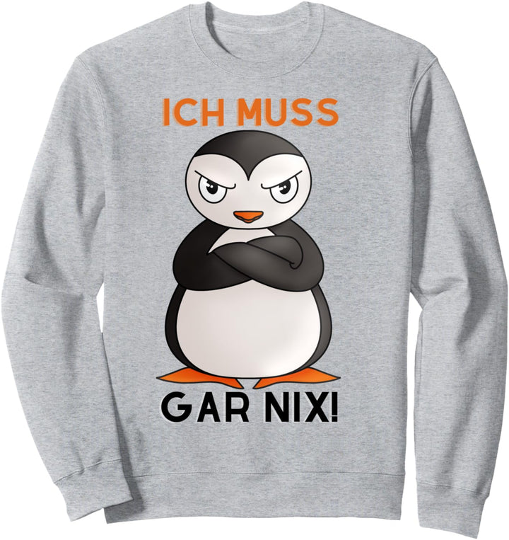 Frecher Spruch Witziger Pinguin Ich Muss Gar Nix Sweatshirt