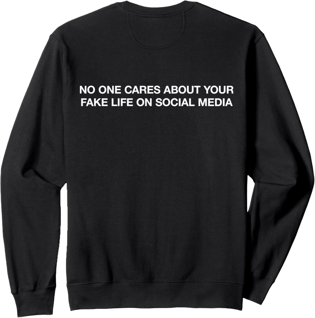 No one cares about your fake life on social media. Sweatshirt