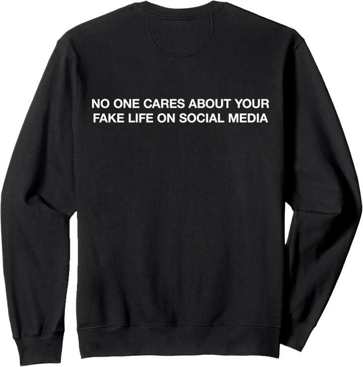 No one cares about your fake life on social media. Sweatshirt