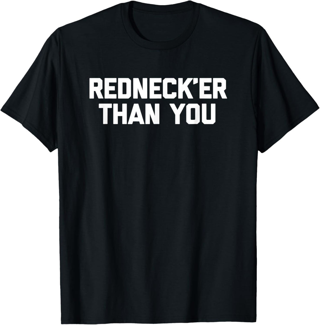 Redneck'er Than You - Lustiger Trailer Park White Trash Redneck T-Shirt