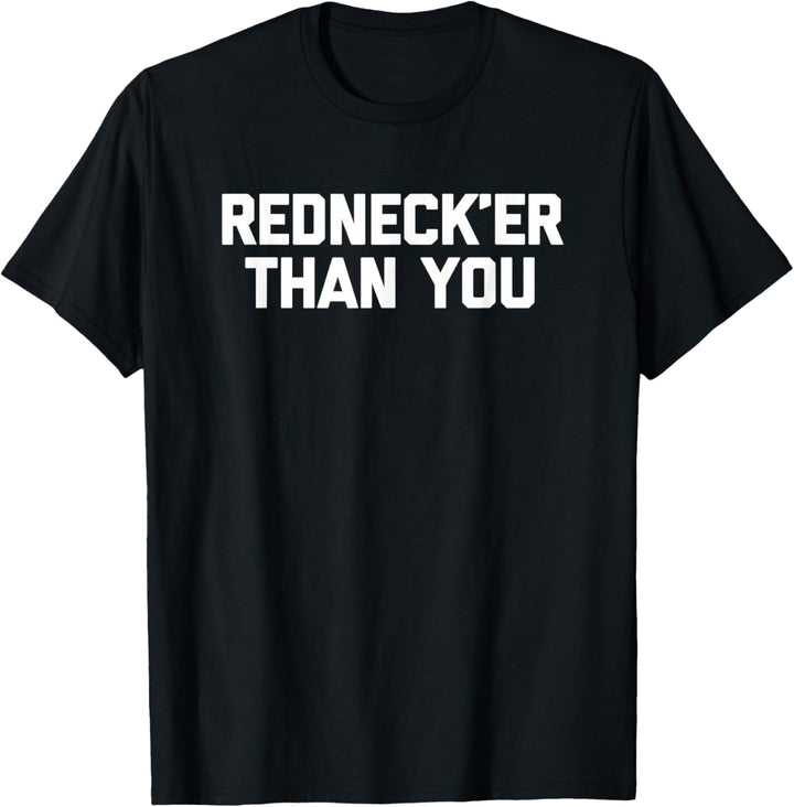 Redneck'er Than You - Lustiger Trailer Park White Trash Redneck T-Shirt