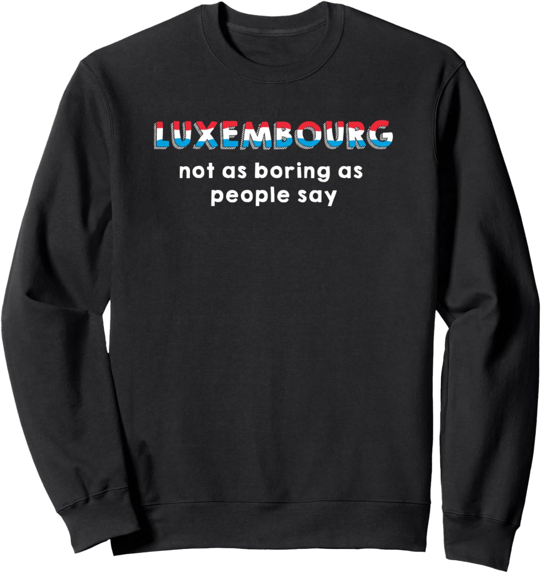 Luxembourg - Not as Boring as People Say Sweatshirt