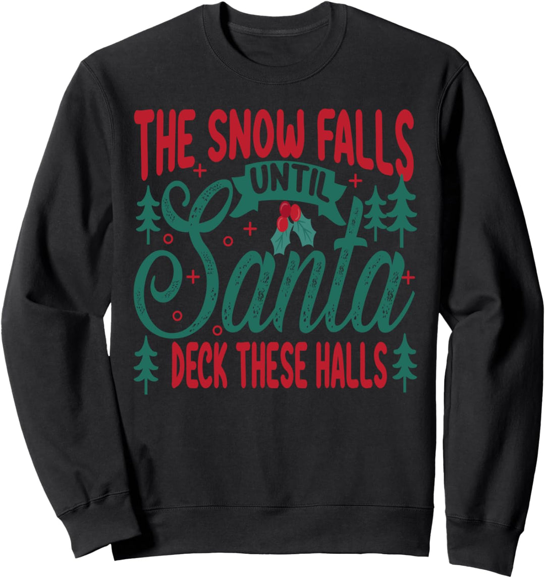 The Snow Falls Until Santa Deck These Halls - Christmas Sweatshirt