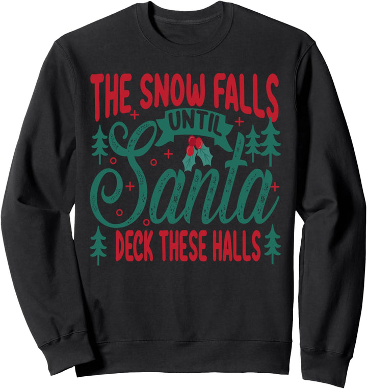 The Snow Falls Until Santa Deck These Halls - Christmas Sweatshirt
