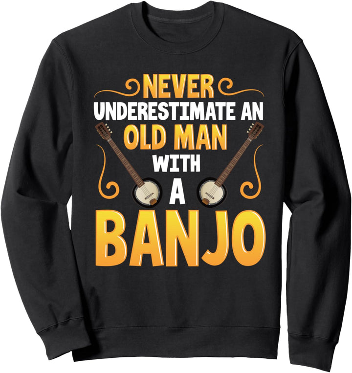 Never Underestimate an Old Man With A Banjo Sweatshirt