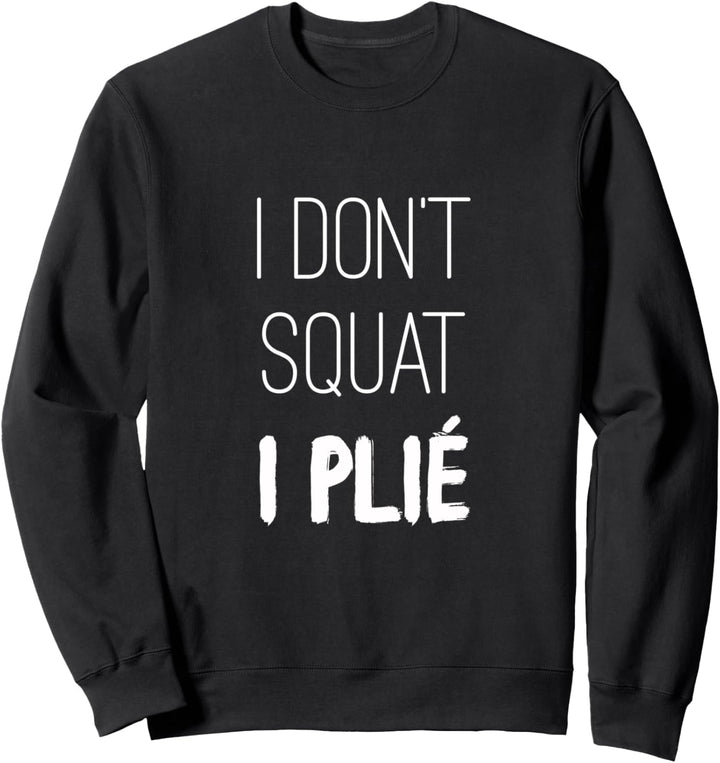 Lustiges Barre-Shirt I Don't Squat I Plie Sweatshirt