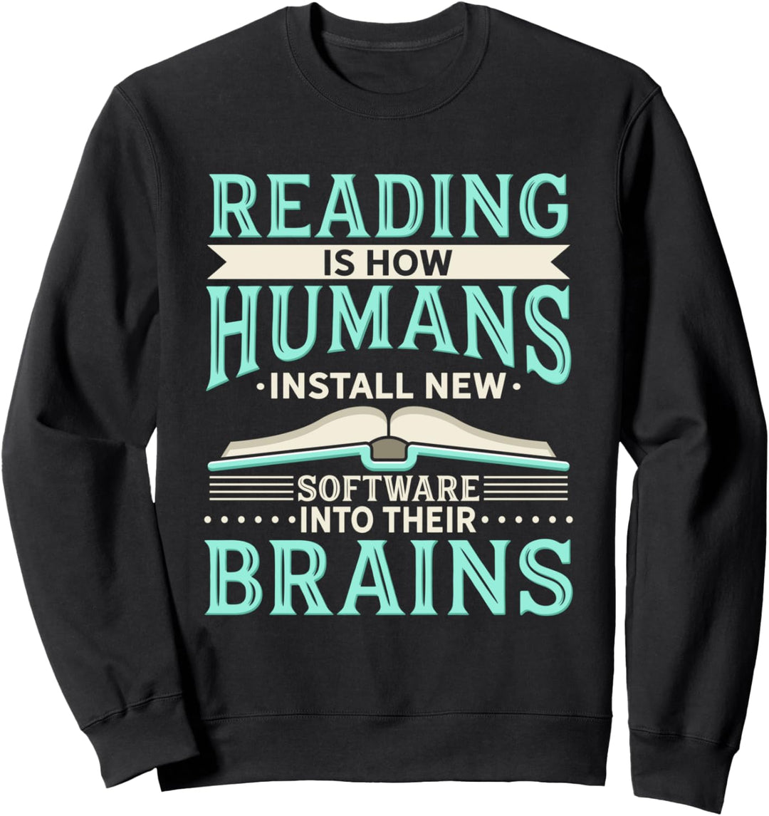 Reading Is How Humans Install New Software Into Their Brains Sweatshirt