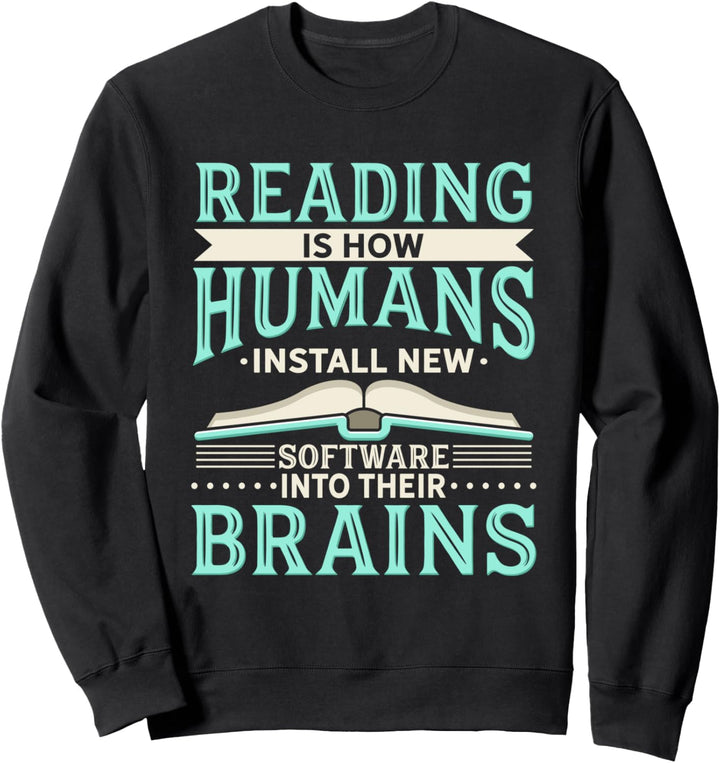 Reading Is How Humans Install New Software Into Their Brains Sweatshirt