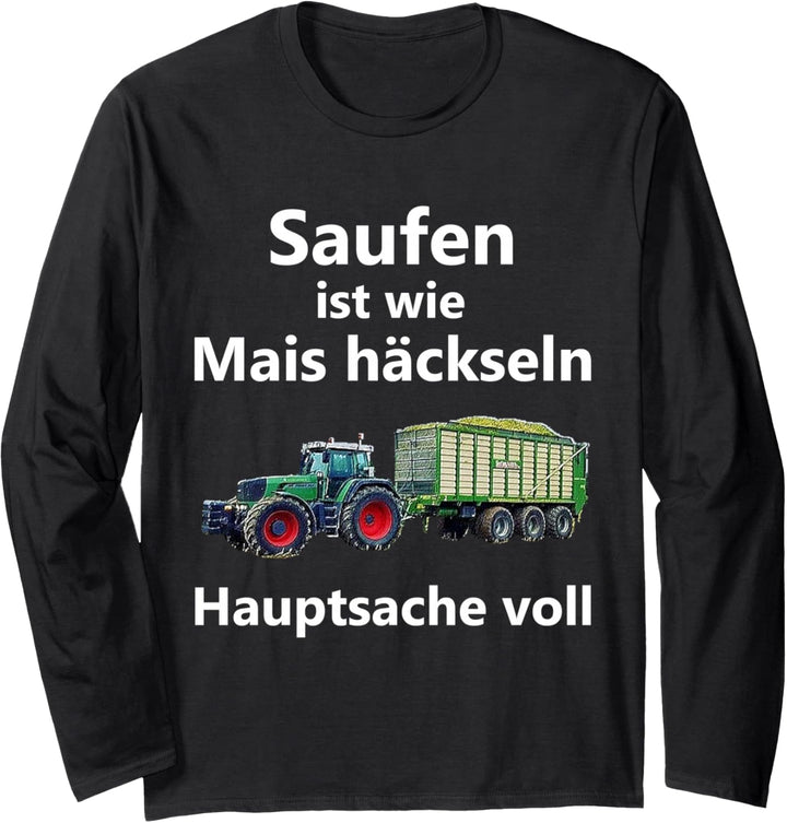 Saufen ist wie Mais häckseln Hauptsache voll Langarmshirt