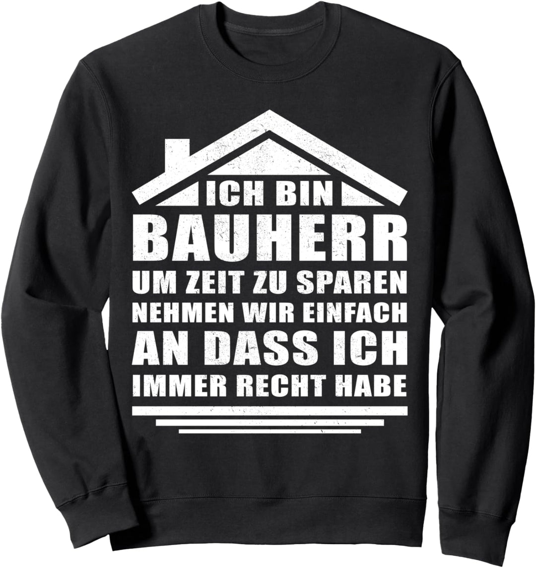 Ich bin Bauherr und ich habe immer Recht Sweatshirt
