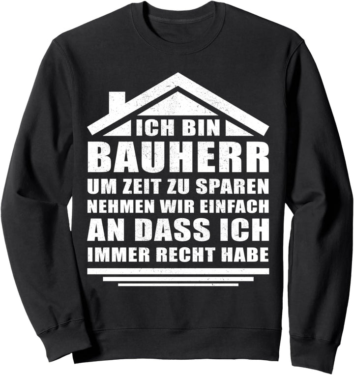 Ich bin Bauherr und ich habe immer Recht Sweatshirt